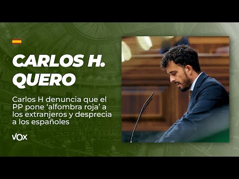 Carlos H. denuncia que el PP pone ‘alfombra roja’ a los extranjeros y desprecia a los españoles