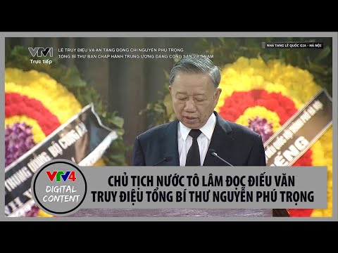 Chủ tịch nước Tô Lâm đọc Lời điếu tại Lễ truy điệu Tổng Bí thư Nguyễn Phú Trọng | VTV4