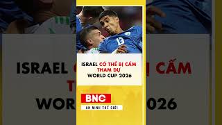 Israel có thể bị cấm tham dự World Cup 2026