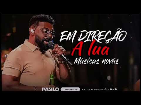 PABLO -2024  MÚSICAS NOVAS (A LUA) PEGA AS TUAS COISAS E VEM MORAR NA MINHA VIDA -2024