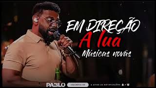 PABLO -2024  MÚSICAS NOVAS (A LUA) PEGA AS TUAS COISAS E VEM MORAR NA MINHA VIDA -2024