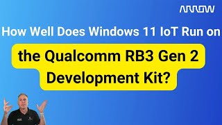 How Well Does Windows 11 IoT Run on the Qualcomm RB3 Gen 2 Development Kit?