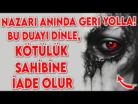 NAZARI ANINDA GERİ YOLLA! BU DUAYI DİNLE, KÖTÜLÜK SAHİBİNE İADE OLUR!