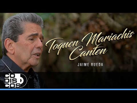 Toquen Mariachis Canten, Jaime Rueda - Video Oficial