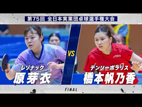 【女子決勝】第1試合 原芽衣 vs 橋本帆乃香|レゾナック vs デンソーポラリス|第75回全日本実業団卓球選手権...