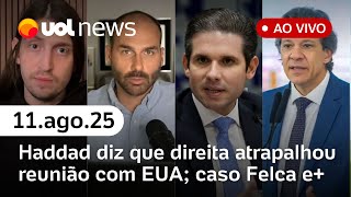 Haddad: direita atrapalhou reunião com EUA; Motta critica Eduardo Bolsonaro; caso Felca e+ | ao vivo