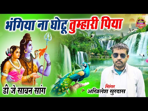 शिव डीजे सावन सांग | Bhangiya Na Ghotu Tumhari Piya | भंगिया ना घोटू तुम्हारी पिया | Akhilesh Surdas