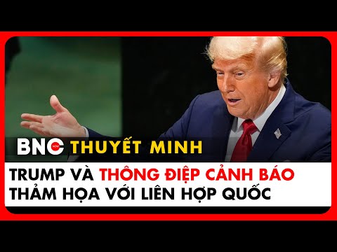 Thuyết minh: Toàn văn Trump phát biểu trước Liên Hợp Quốc, cảnh báo thảm họa thế giới diệt vong
