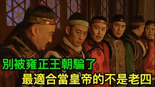 別被雍正王朝騙了，康熙那麼多兒子，最適合當皇帝的不是老四，而是此人