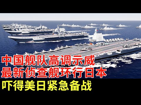 中国舰队高调示威，最新侦查舰环行日本，吓得美日紧急备战，外媒：这次真的来者不善【军情解码】