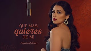Que Más Quieres De Mí - Angélica Gallegos