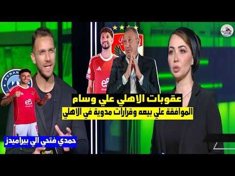 عاجل ورسميا .. الاهلي يعلن رحيل وسام الموافقة علي البيع وعقوبات تاريخية من الخطيب وحمدي الي بيراميدز