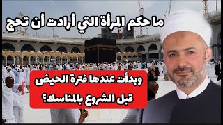 ما حكم المرأة التي أرادت أن تحج وبدأت عندها فترة الحيض قبل الشروع بالمناسك؟...د. محمد خير الشعال