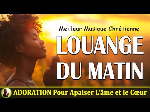 Louange du Matin pour Apaiser L'âme et le Cœur 🙏 Culte D'adoration et de Louange🙏 PRIERE du MATIN