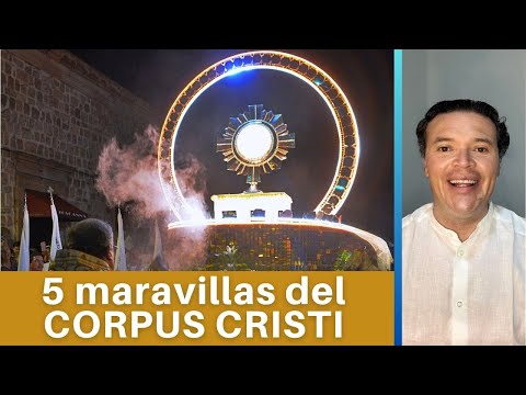 Jesús está presente con nosotros: 5 maravillas del Corpus Cristi