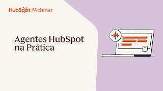 Agentes HubSpot na prática: o próximo nível da sua operação