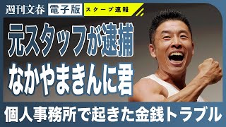 【元スタッフが逮捕】なかやまきんに君の個人事務所で起きていた“金銭トラブル”《総額3700万円におよぶ不透明な送金も》