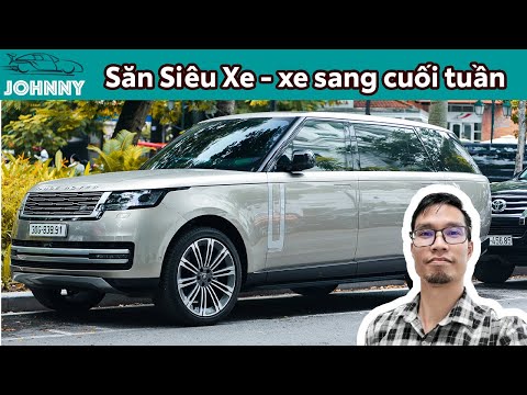 Săn Siêu Xe - Xe sang cuối tuần cùng Johnny, Rolls-Royce Phantom VIII, Range Rover All New quá đẹp