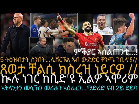 5 ትዕዝብታት ሰንበት...ሊቨርፑል ኣብ ውድድር ዋንጫ ገቢላ'ያ// ጸወታ ቸልሲ ክስረዝ ነይርዎ // ኲሉ ነገር ከቢድ'ዩ ኢልዎ ኣሞሪም