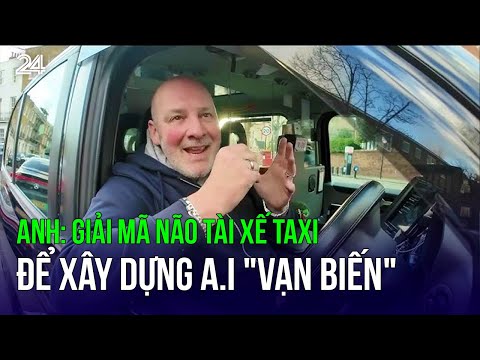 Anh: Giải mã não tài xế taxi để xây dựng A.I "vạn biến" | VTV24