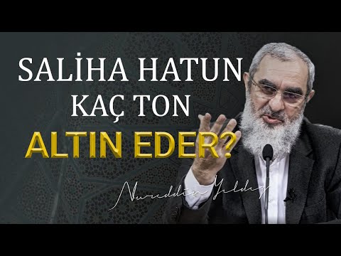 SALİHA HATUN KAÇ TON ALTIN EDER? - Nureddin Yıldız