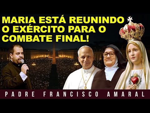 MARIA ESTÁ REUNINDO O EXÉRCITO PARA O COMBATE FINAL! - Padre Francisco Amaral