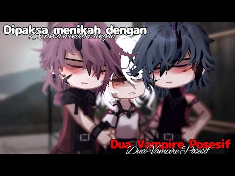 ✧☾.·:·.||Dipaksa Menikah Dengan dua Vampire Posesif||.·:·.☽✧|| GCMM INDONESIA 🇮🇩 P 2