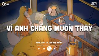 Vì Anh Chẳng Muốn Thấy Em Khóc Lofi... Mashup Anh Chẳng Thể - Phạm Kỳ | Nhạc Việt Lofi Chill 2025