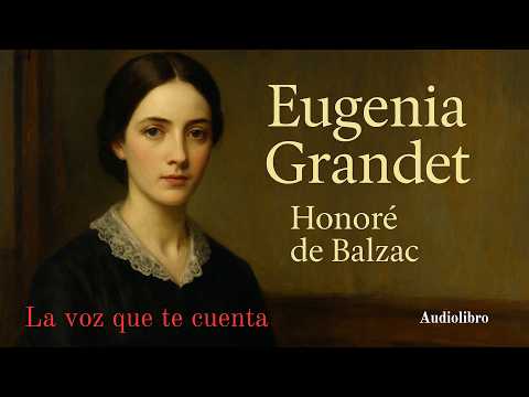 Eugenia Grandet de Honoré e Balzac. Audiolibro completo con voz humana real.