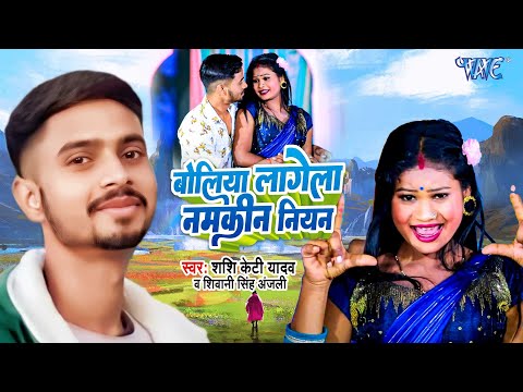 Boliya Lagela Namkin Niyan | बोलिया लागेला नमकीन नियन | Shashi KT Yadav, Shivani Singh Anjali