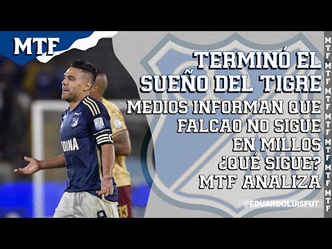 TERMINÓ EL SUEÑO DEL TIGRE. MEDIOS INFORMAN QUE FALCAO NO SIGUE EN MILLOS. ¿QUÉ SIGUE? MTF ANALIZA.