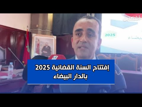 إفتتاح السنة القضائية 2025 بمحكمة الاستئناف في الدار البيضاء