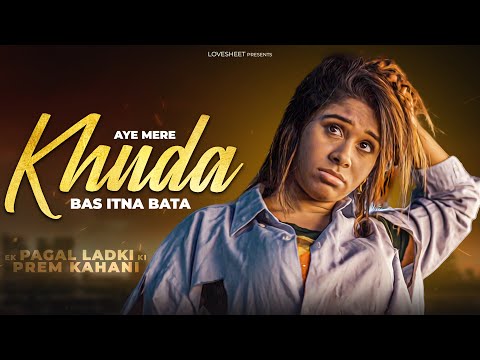 Aye Mere Khuda Tu Itna Bata | Dil Kyun Na Roye | Pagal Ladki Sad Love Story | LoveSHEET