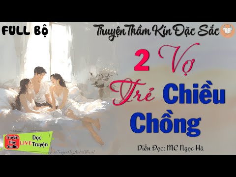 Chuyện thầm kín vợ chồng: 2 Vợ Trẻ Chiều Chồng - 15 phút nghe Kể truyện đêm khuya ngủ cực ngon