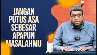 Jangan Putus Asa Sebesar Apapaun Masalahmu - Ustadz Dr. Hudzaifah Maricar, Lc., MA