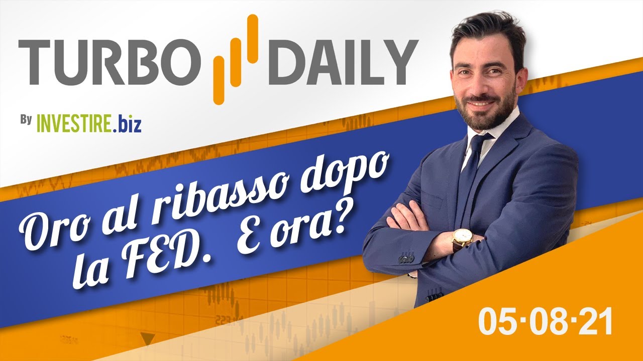Turbo Daily 05.08.2021 - Oro al ribasso dopo la FED. E ora?