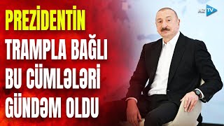 Prezidentin Trampla bağlı bu fikirləri təsdiqini tapdı: Cənubi Qafqazın taleyi Ağ Evdə həll olunur