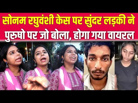 सोनम रघुवंशी केस पर सुंदर लड़की ने पुरुषो पर जो बोला, होगा गया वायरल| Sonam Raghuvanshi | Indore Case