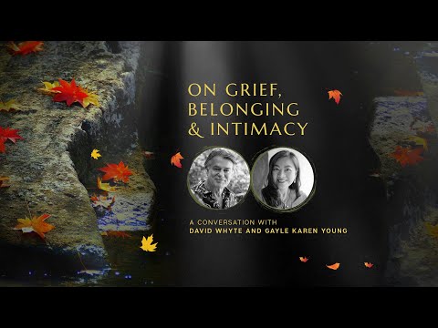 On Grief, Belonging & Intimacy: David Whyte and Gayle Karen Young