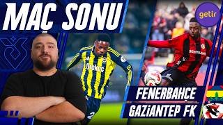 Fenerbahçe-Gaziantep FK | Maç Sonu Değerlendirmesi