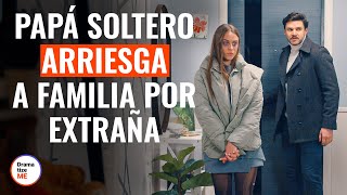 Papá Soltero Arriesga A Familia Por Extraña | @DramatizeMeEspanol