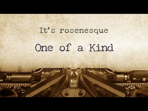 It's rosenesque: One of a Kind