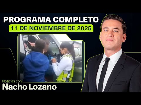Noticias con Nacho Lozano | Programa completo del 11 de noviembre de 2025