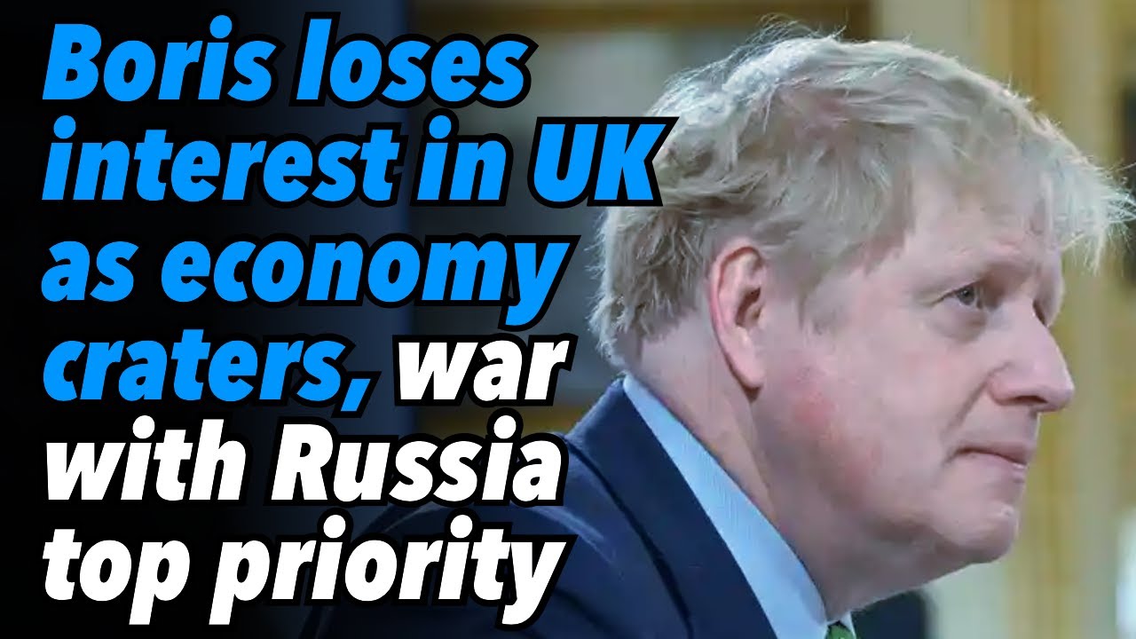 Boris Johnson loses interest in UK as Economy Craters, War with Russia Top Priority