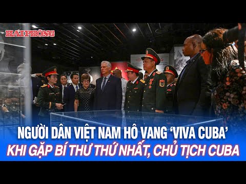 Người dân Việt Nam hô vang 'Viva Cuba' khi gặp Bí thư thứ nhất, Chủ tịch Cuba