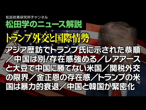 松田学のニュース解説【トランプ外交と国際情勢】アジア歴訪でトランプ氏に示された恭順/中国は別!存在感強める/レアアースと大豆で中国に勝てない米国/関税外交の限界/金正恩の存在感、他