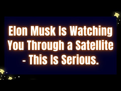 Elon Musk Is Watching You Through a Satellite – This Is Serious