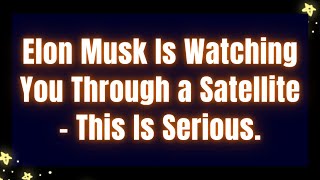 Elon Musk Is Watching You Through a Satellite – This Is Serious
