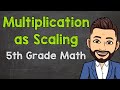 Exploring Multiplication as Scaling in 5th Grade Math