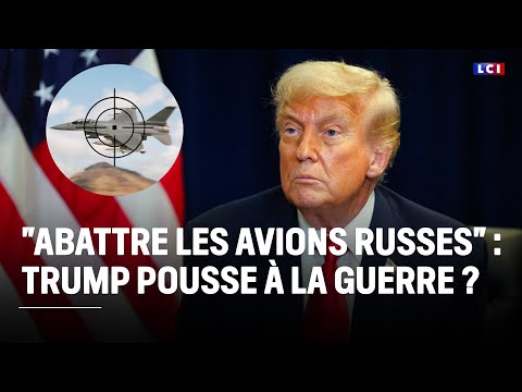 "Abattre les avions russes" : Donald Trump pousse à la guerre ? ｜LCI